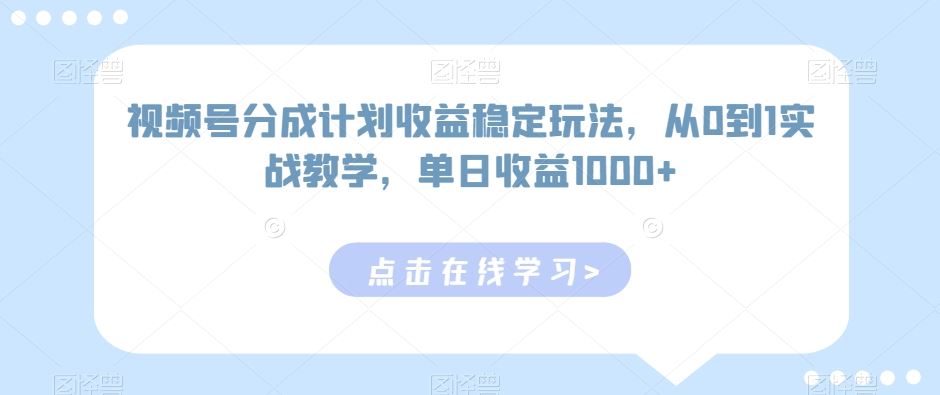 视频号分成计划收益稳定玩法，从0到1实战教学，单日收益1000+【揭秘