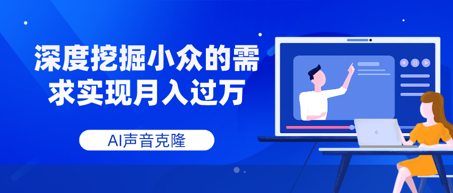 （精品）AI声音克隆，深度挖掘小众的需求实现月入过万