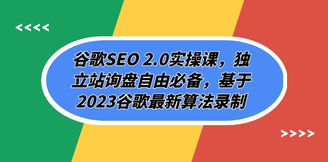 （精品）谷歌SEO 2.0实操课，独立站询盘自由必备，基于2023谷歌最新算法录制（94节