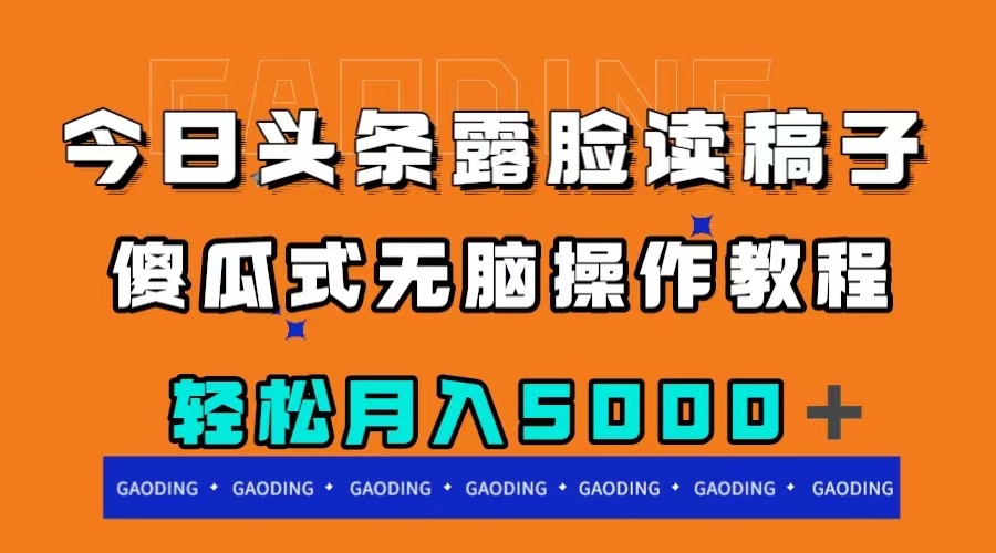 （精品）今日头条露脸读稿月入5000＋，傻瓜式无脑操作教程