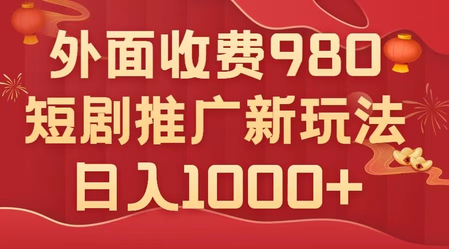 （精品）外面收费980，短剧推广最新搬运玩法，几分钟一个作品，日入1000+