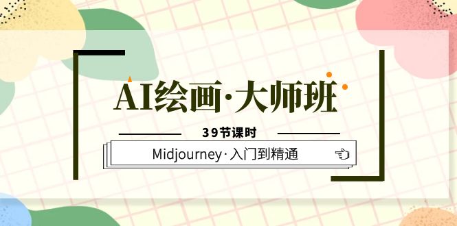 （云创精品）AI绘画·大师班，Midjourney·入门到精通（39节课时）