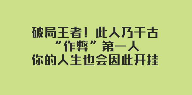 （精品）某付费文章：破局王者！此人乃千古“作弊”第一人，你的人生也会因此开挂