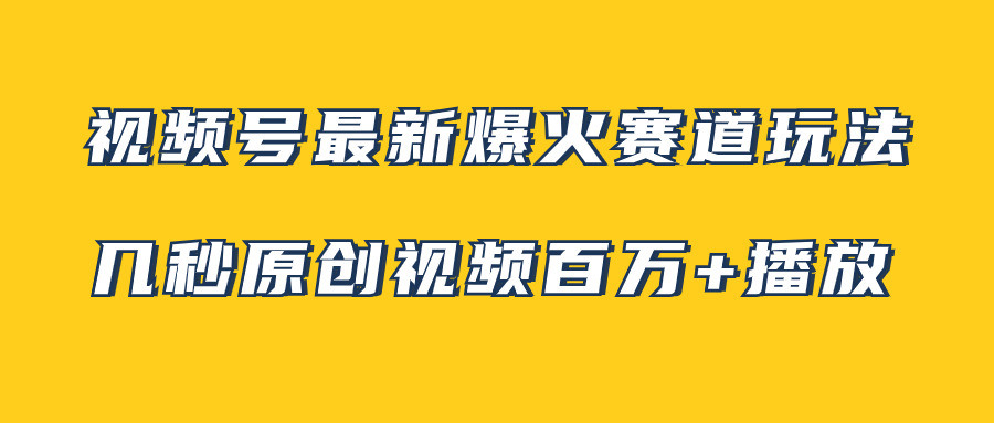 （精品）视频号最新爆火赛道玩法，几秒视频可达百万播放，小白即可操作（附素材）