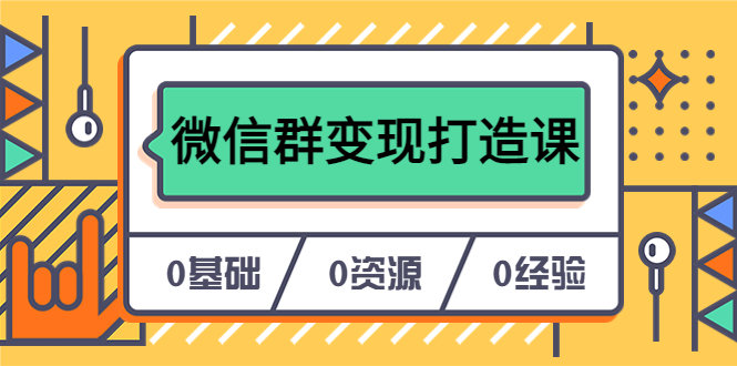 （云创精品）人人必学的微信群变现打造课，让你的私域营销快人一步（17节-无水印）