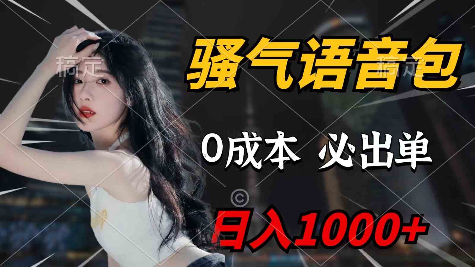 （精品）骚气语音包，0成本一天1000+，闭着眼也能出单，详细教程！