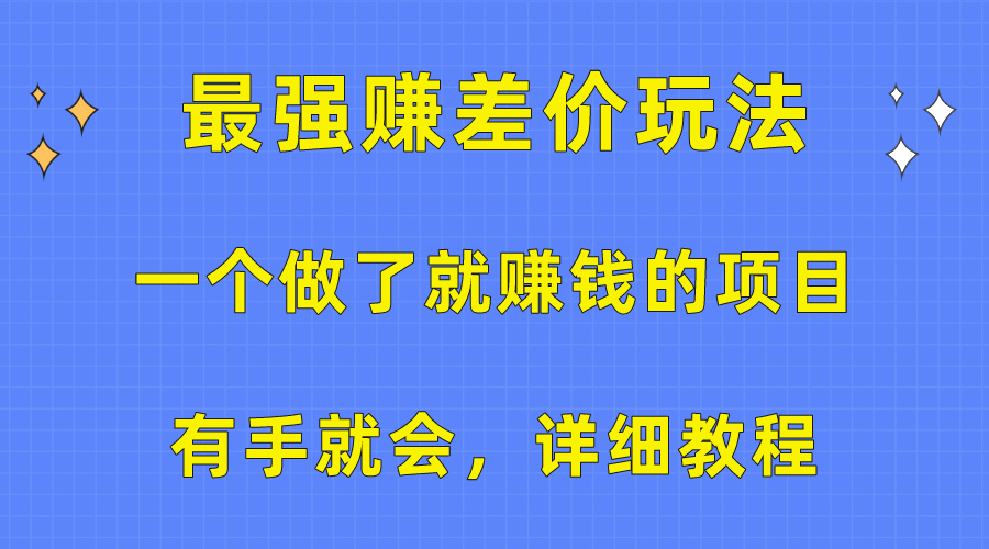 （精品）一个做了就赚钱的项目，最强赚差价玩法，有手就会，详细教程