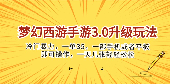 （精品）梦幻西游手游3.0升级玩法，冷门暴力，一单35，一部手机或者平板即可操…