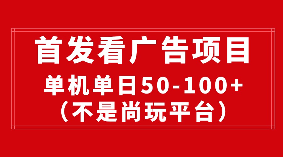 （精品）最新看广告平台（不是尚玩），单机一天稳定收益50-100+