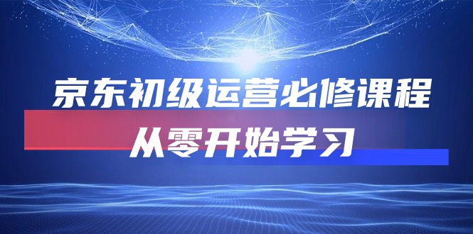 （精品）京东初级运营必修课程，从零开始学习