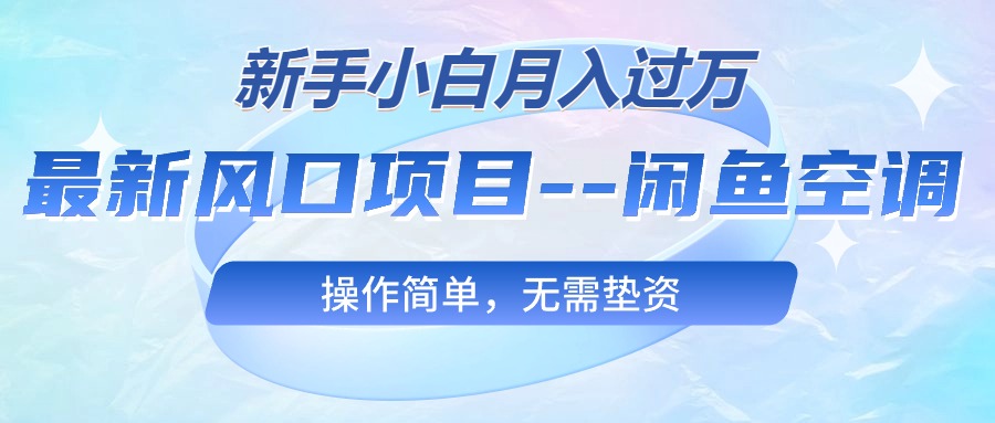 （精品）最新风口项目—闲鱼空调，新手小白月入过万，操作简单，无需垫资