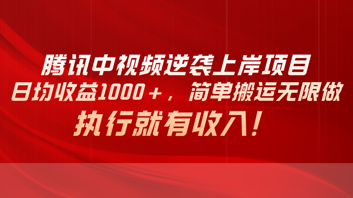 （精品）腾讯中视频项目，日均收益1000+，简单搬运无限做，执行就有收入