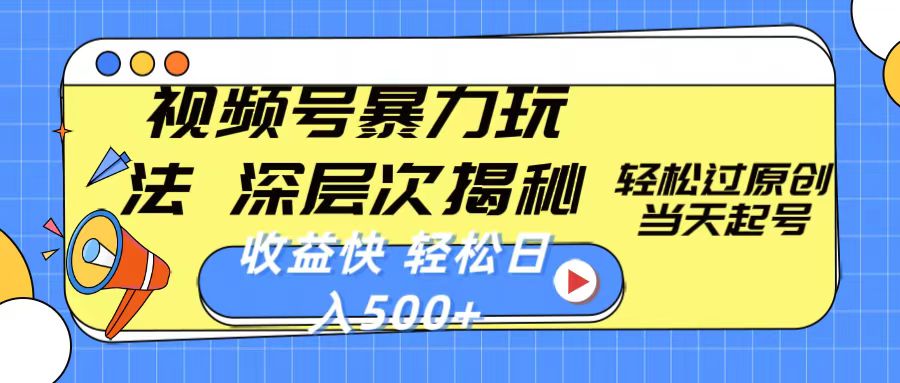 （精品）视频号暴力玩法，深层次揭秘,轻松过原创，当天起号，收益快，轻松日入500+