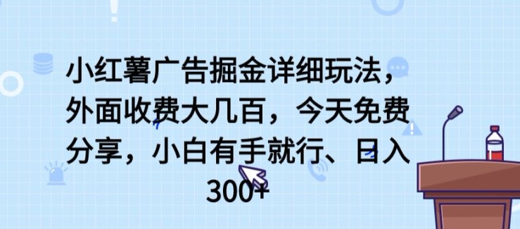 小红薯广告掘金详细玩法，外面收费大几百，小白有手就行，日入300+