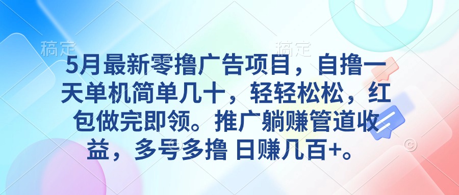 （精品）5月最新零撸广告项目，自撸一天单机几十，推广躺赚管道收益，日入几百+