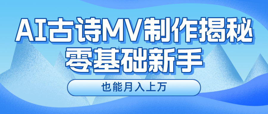 （精品）新手必看，利用AI制作古诗MV，快速实现月入上万