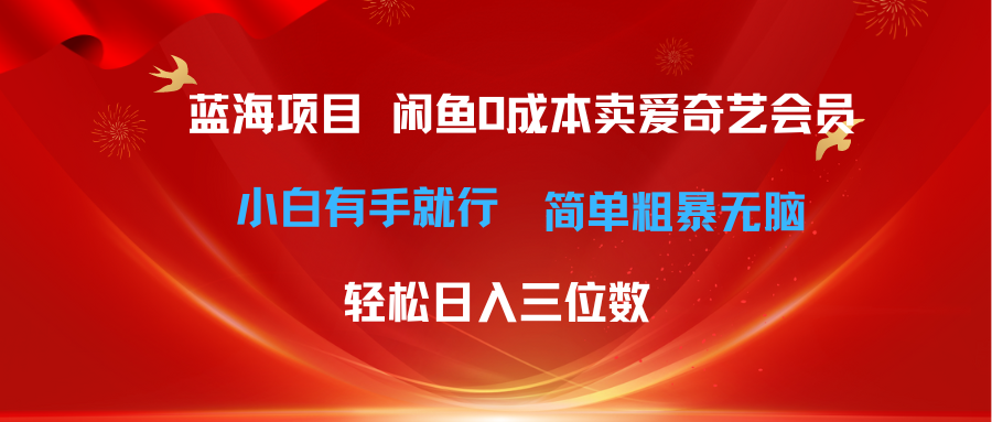 （精品）最新蓝海项目咸鱼零成本卖爱奇艺会员小白有手就行 无脑操作轻松日入三位数