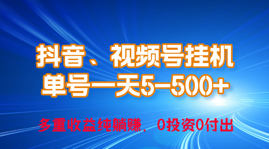 （精品）24年最新抖音、视频号0成本挂机，单号每天收益上百，可无限挂