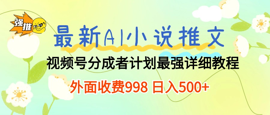 （精品）最新AI小说推文视频号分成计划 最强详细教程  日入500+