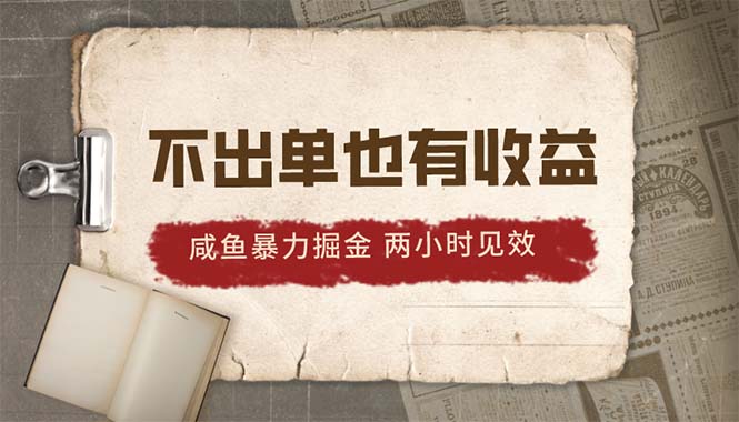 （精品）2024咸鱼暴力掘金，不出单也有收益，两小时见效，当天突破500+