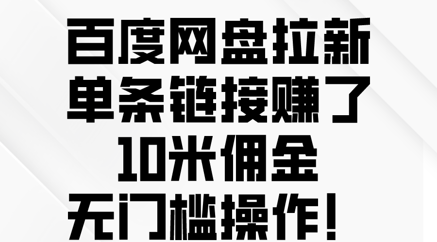 （精品）百度网盘拉新，单条链接赚了10米佣金，无门槛操作！