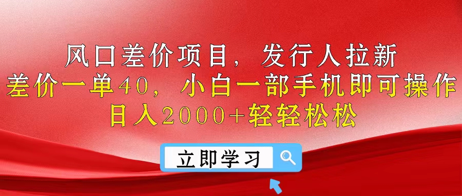 （精品）风口差价项目，发行人拉新，差价一单40，小白一部手机即可操作，日入20…