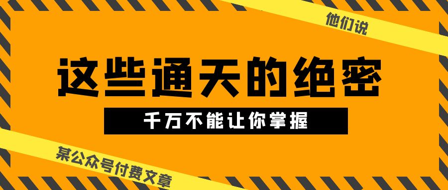 （精品）某公众号付费文章《他们说 “ 这些通天的绝密，千万不能让你掌握! ”》