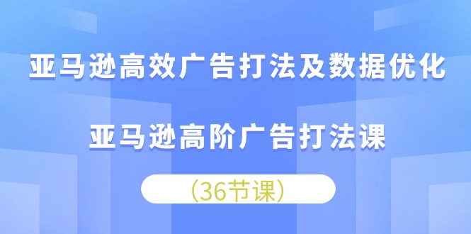 （精品）亚马逊高效广告打法及数据优化，亚马逊高阶广告打法课