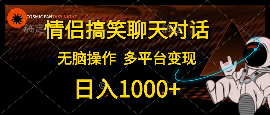 （精品）情侣搞笑聊天对话，日入1000+,无脑操作，多平台变现