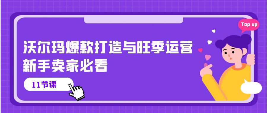 （精品）沃尔玛 爆款打造与旺季运营，新手卖家必看（11节视频课）