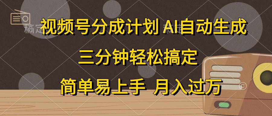 （精品）视频号分成计划，AI自动生成，条条爆流，三分钟轻松搞定，简单易上手，…