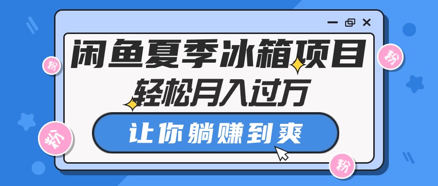 （精品）闲鱼夏季冰箱项目，轻松月入过万，让你躺赚到爽