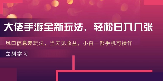 （精品）大佬手游全新玩法，轻松日入几张，风口信息差玩法，当天见收益，小白一…