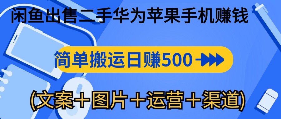 （精品）闲鱼出售二手华为苹果手机赚钱，简单搬运 日赚500-1000(文案＋图片＋运…