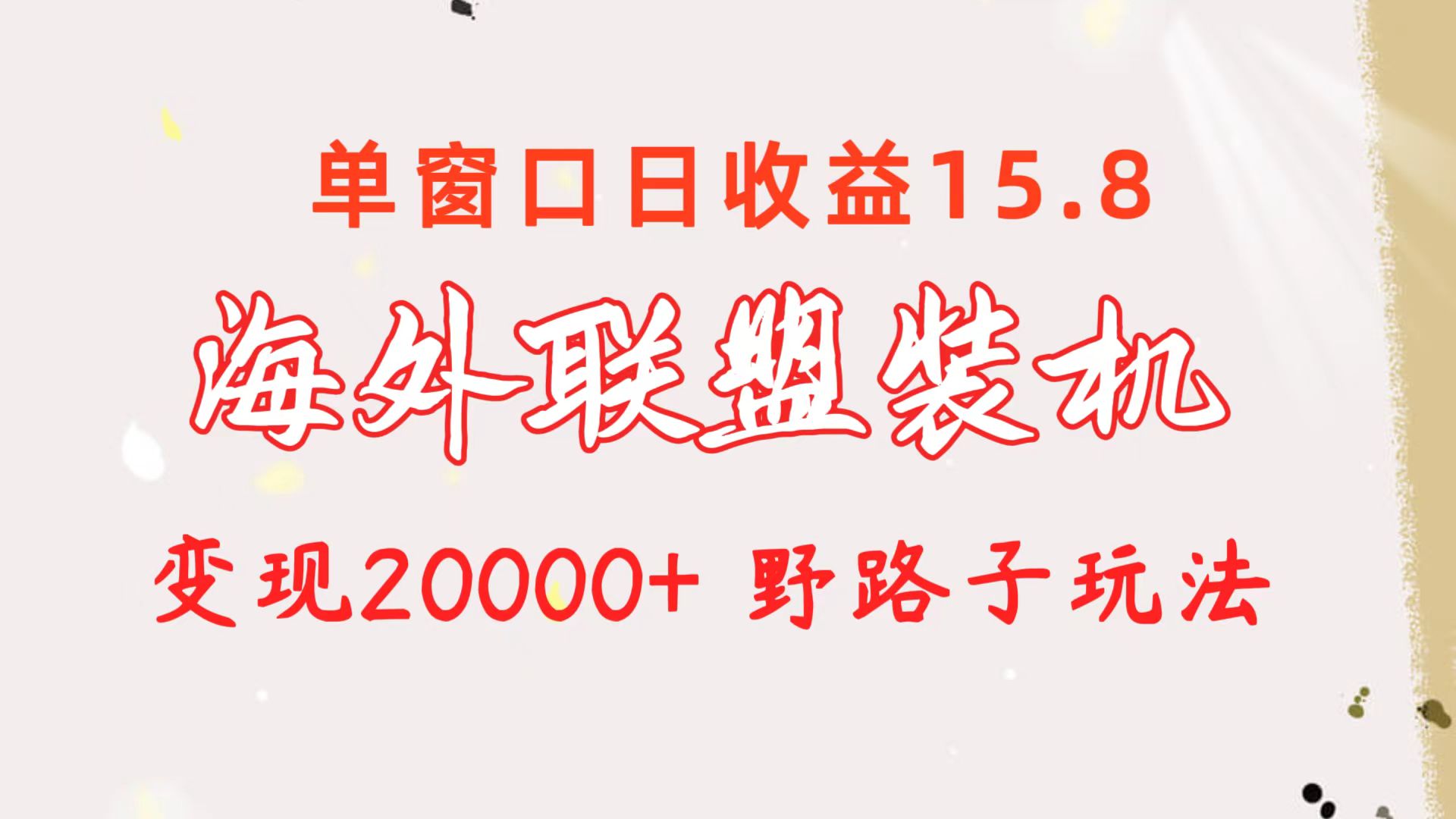 （精品）海外联盟装机 单窗口日收益15.8  变现20000+ 野路子玩法