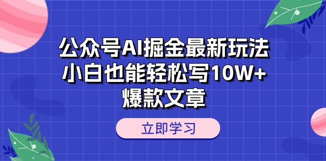 （精品）公众号AI掘金最新玩法，小白也能轻松写10W+爆款文章