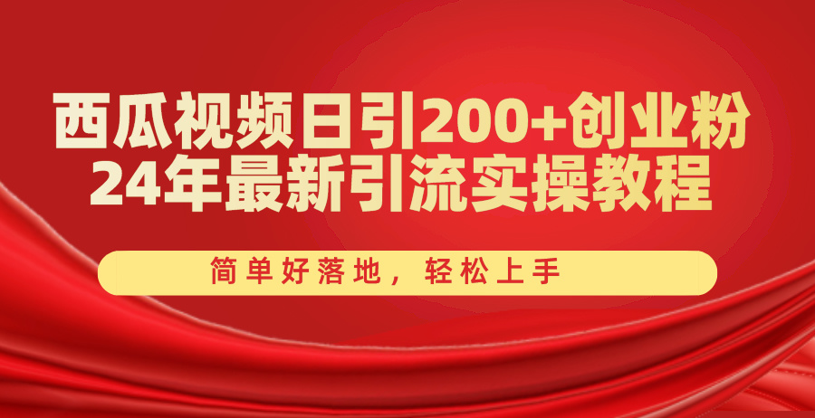 （精品）西瓜视频日引200+创业粉，24年最新引流实操教程，简单好落地，轻松上手