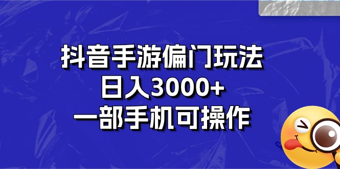 （精品）抖音手游偏门玩法，日入3000+，一部手机可操作