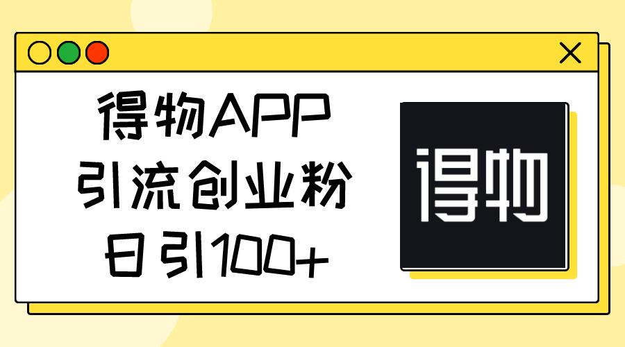 （精品）得物APP引流创业粉，日引100+