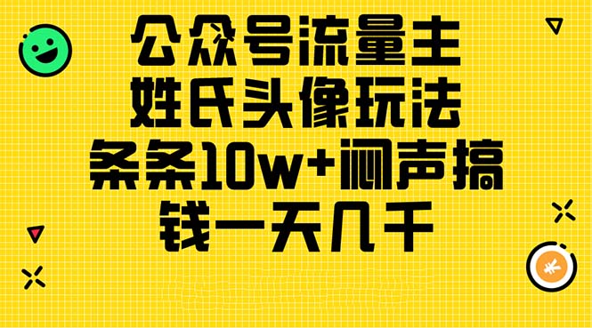 （精品）公众号流量主，姓氏头像玩法，条条10w+闷声搞钱一天几千，详细教程