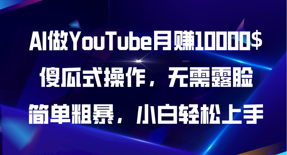 （精品）AI做YouTube月赚10000$，傻瓜式操作无需露脸，简单粗暴，小白轻松上手