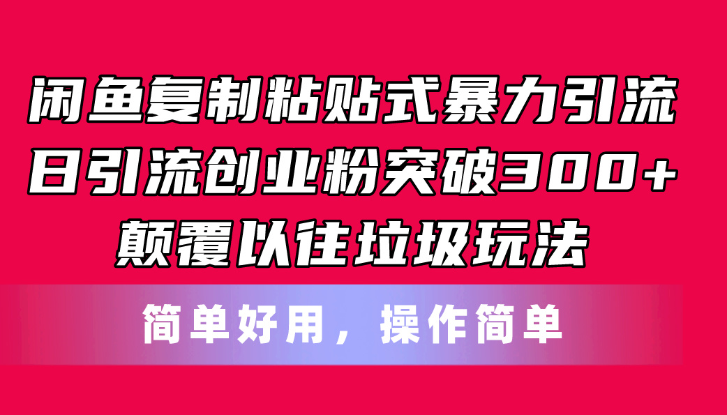 （精品）闲鱼复制粘贴式暴力引流，日引流突破300+，颠覆以往垃圾玩法，简单好用