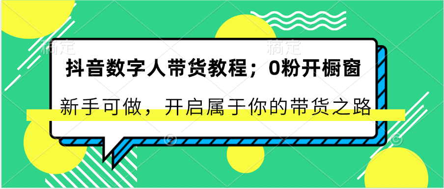 抖音数字人带货教程：0粉开橱窗 新手可做 开启属于你的带货之路