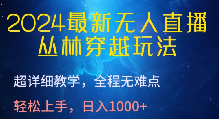 2024最新无人直播，丛林穿越玩法，超详细教学，全程无难点，轻松上手，日入1000+