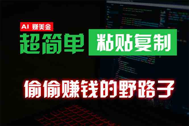 （精品）偷偷赚钱野路子，0成本海外淘金，无脑粘贴复制 稳定且超简单 适合副业兼职