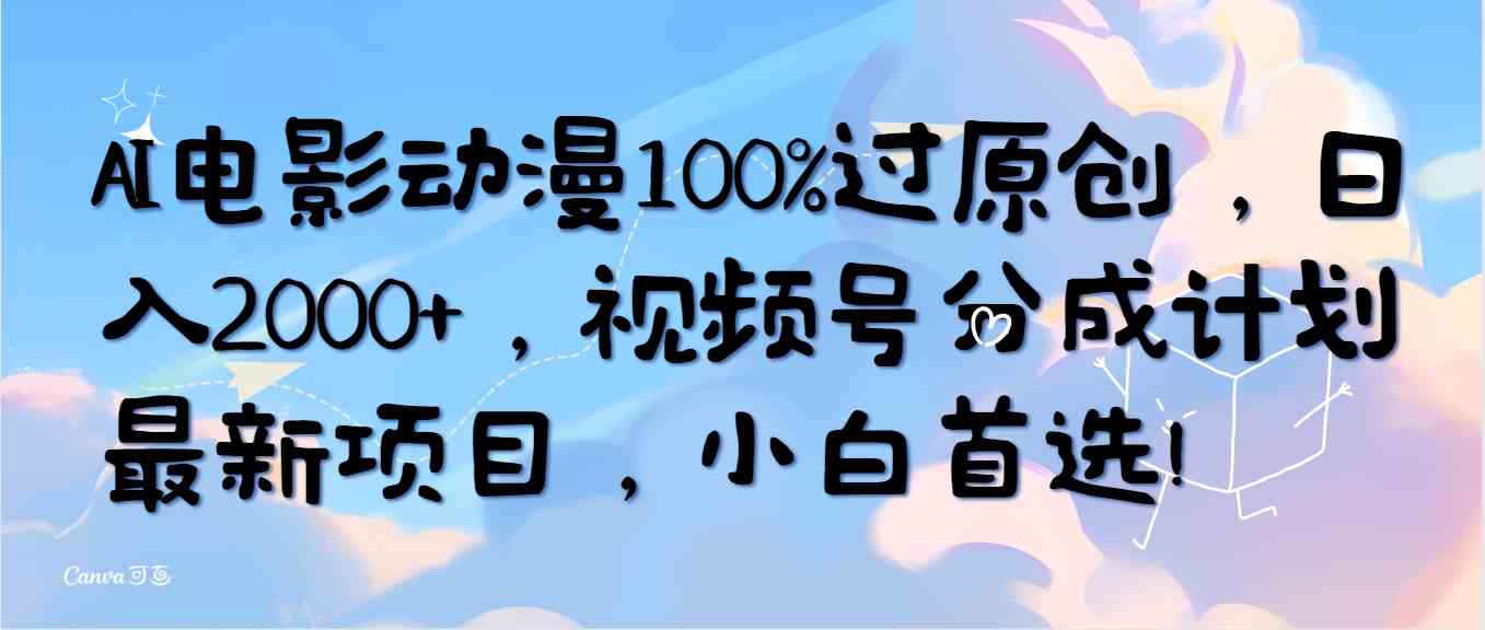 （精品）AI电影动漫100%过原创，日入2000+，视频号分成计划最新项目，小白首选！