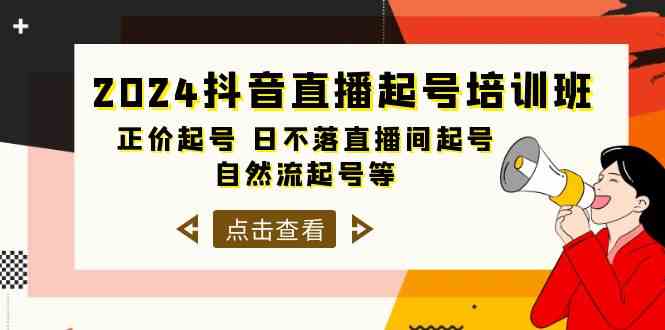 （精品）2024抖音直播起号培训班，正价起号 日不落直播间起号 自然流起号等-33节