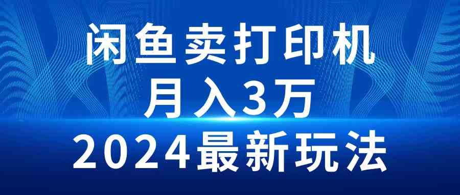 （精品）2024闲鱼卖打印机，月入3万2024最新玩法