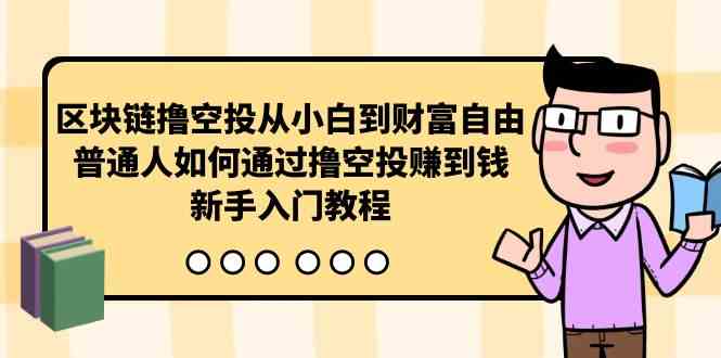 （精品）区块链撸空投从小白到财富自由，普通人如何通过撸空投赚钱，新手入门教程