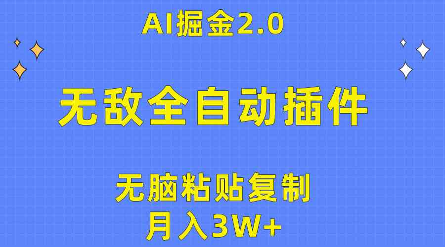 （精品）无敌全自动插件！AI掘金2.0，无脑粘贴复制矩阵操作，月入3W+